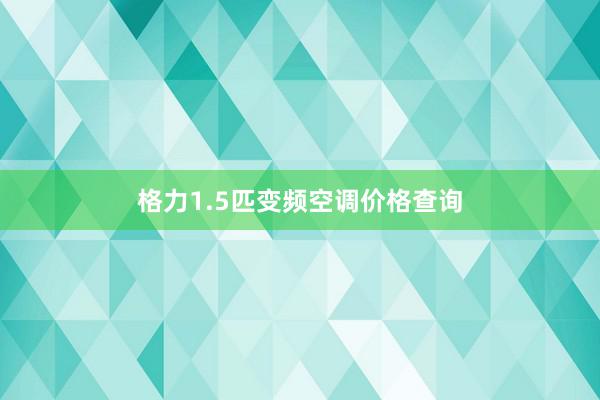 格力1.5匹变频空调价格查询